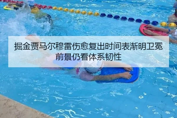 掘金贾马尔穆雷伤愈复出时间表渐明卫冕前景仍看体系韧性（pg）